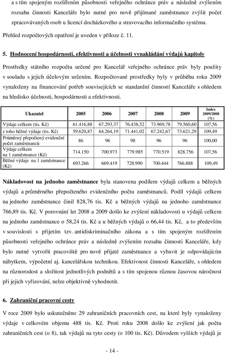 Hodnocení hospodárnosti, efektivnosti a účelnosti vynakládání výdajů kapitoly Prostředky státního rozpočtu určené pro Kancelář veřejného ochránce práv byly použity v souladu s jejich účelovým určením.