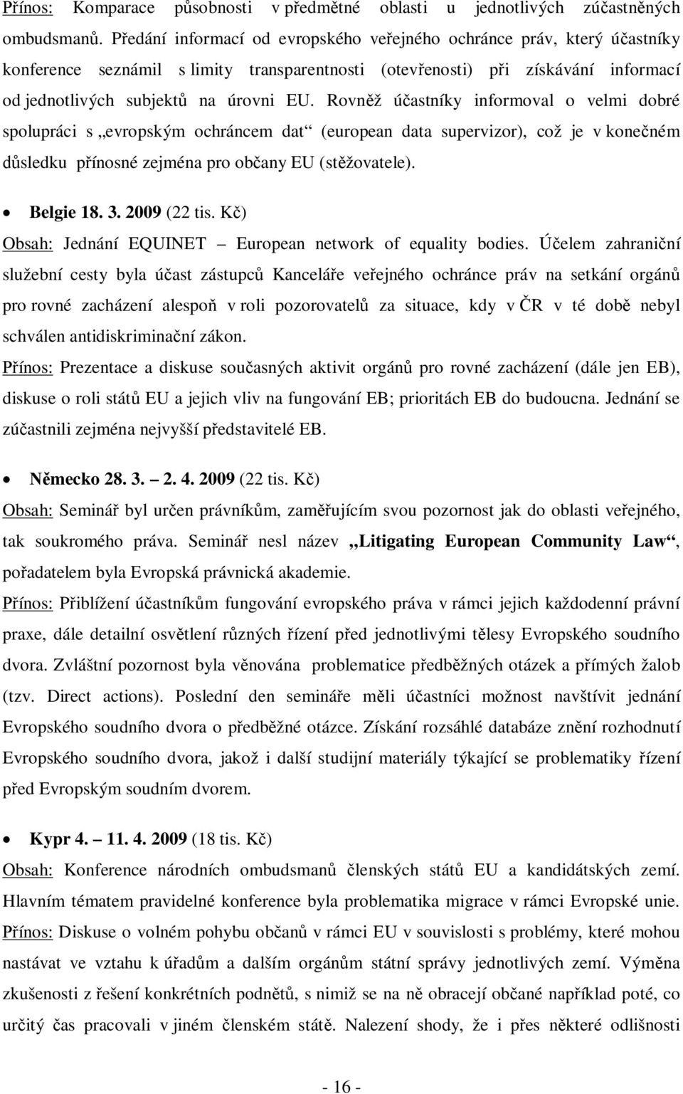 Rovněž účastníky informoval o velmi dobré spolupráci s evropským ochráncem dat (european data supervizor), což je v konečném důsledku přínosné zejména pro občany EU (stěžovatele). Belgie 18. 3.