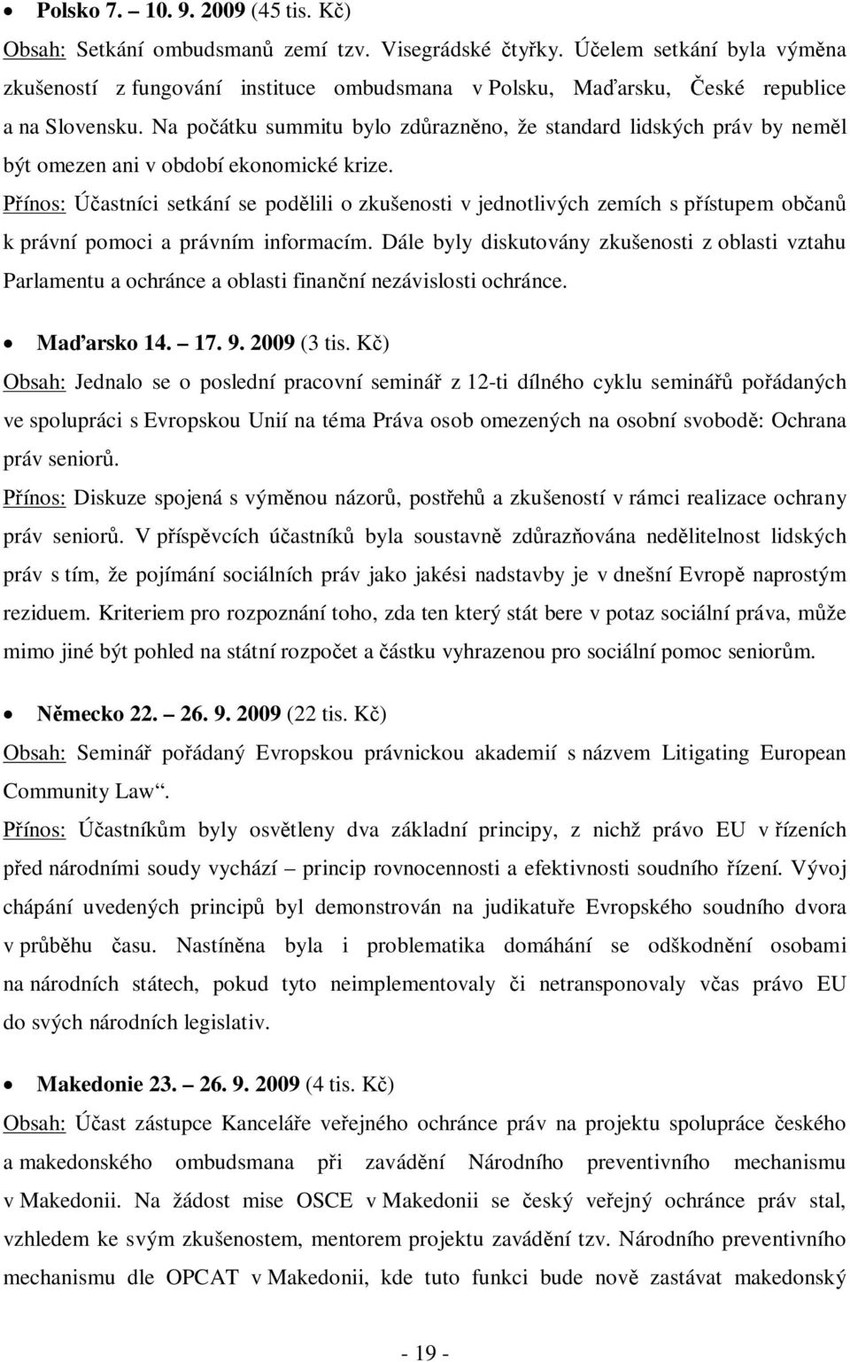 Na počátku summitu bylo zdůrazněno, že standard lidských práv by neměl být omezen ani v období ekonomické krize.