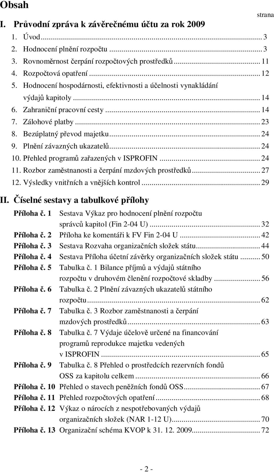 Plnění závazných ukazatelů... 24 10. Přehled programů zařazených v ISPROFIN... 24 11. Rozbor zaměstnanosti a čerpání mzdových prostředků... 27 12. Výsledky vnitřních a vnějších kontrol... 29 II.