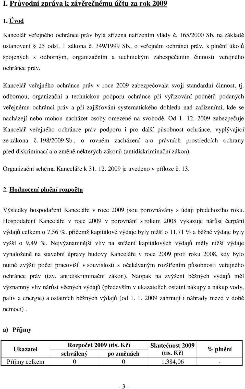 Kancelář veřejného ochránce práv v roce 2009 zabezpečovala svoji standardní činnost, tj.