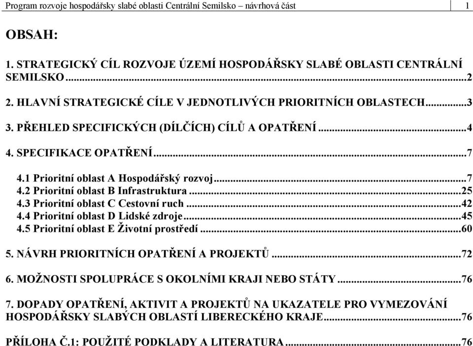 ..25 4.3 Prioritní oblast C Cestovní ruch...42 4.4 Prioritní oblast D Lidské zdroje...45 4.5 Prioritní oblast E Životní prostředí...60 5. NÁVRH PRIORITNÍCH OPATŘENÍ A PROJEKTŮ...72 6.