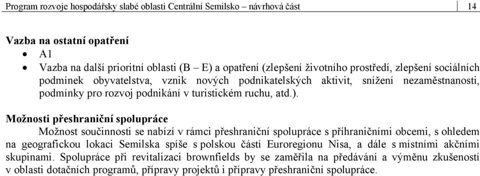 Možnosti přeshraniční spolupráce Možnost součinnosti se nabízí v rámci přeshraniční spolupráce s příhraničními obcemi, s ohledem na geografickou lokaci Semilska spíše s polskou částí