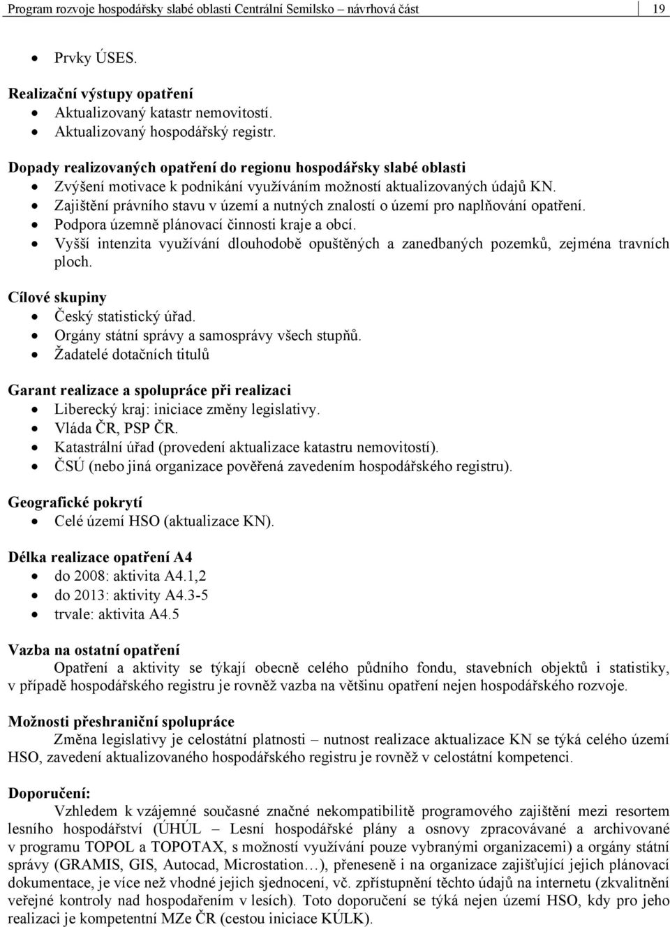 Zajištění právního stavu v území a nutných znalostí o území pro naplňování opatření. Podpora územně plánovací činnosti kraje a obcí.