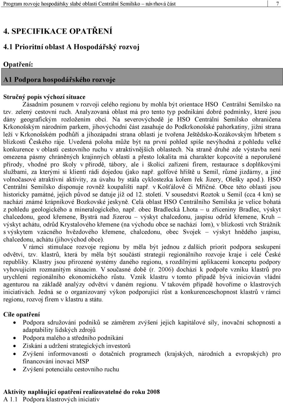 Semilsko na tzv. zelený cestovní ruch. Analyzovaná oblast má pro tento typ podnikání dobré podmínky, které jsou dány geografickým rozložením obcí.