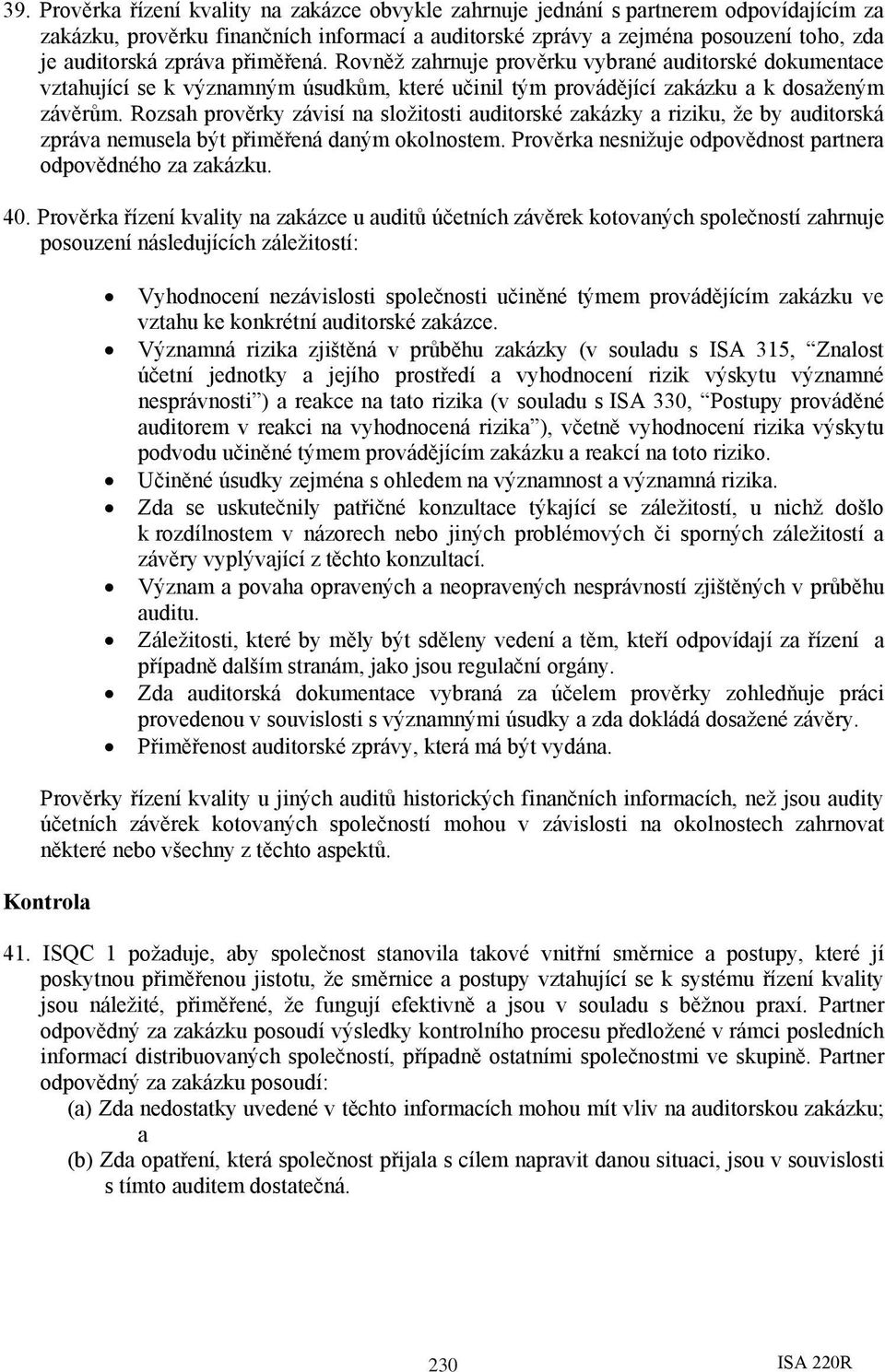 Rozsah prověrky závisí na složitosti auditorské zakázky a riziku, že by auditorská zpráva nemusela být přiměřená daným okolnostem. Prověrka nesnižuje odpovědnost partnera odpovědného za zakázku. 40.
