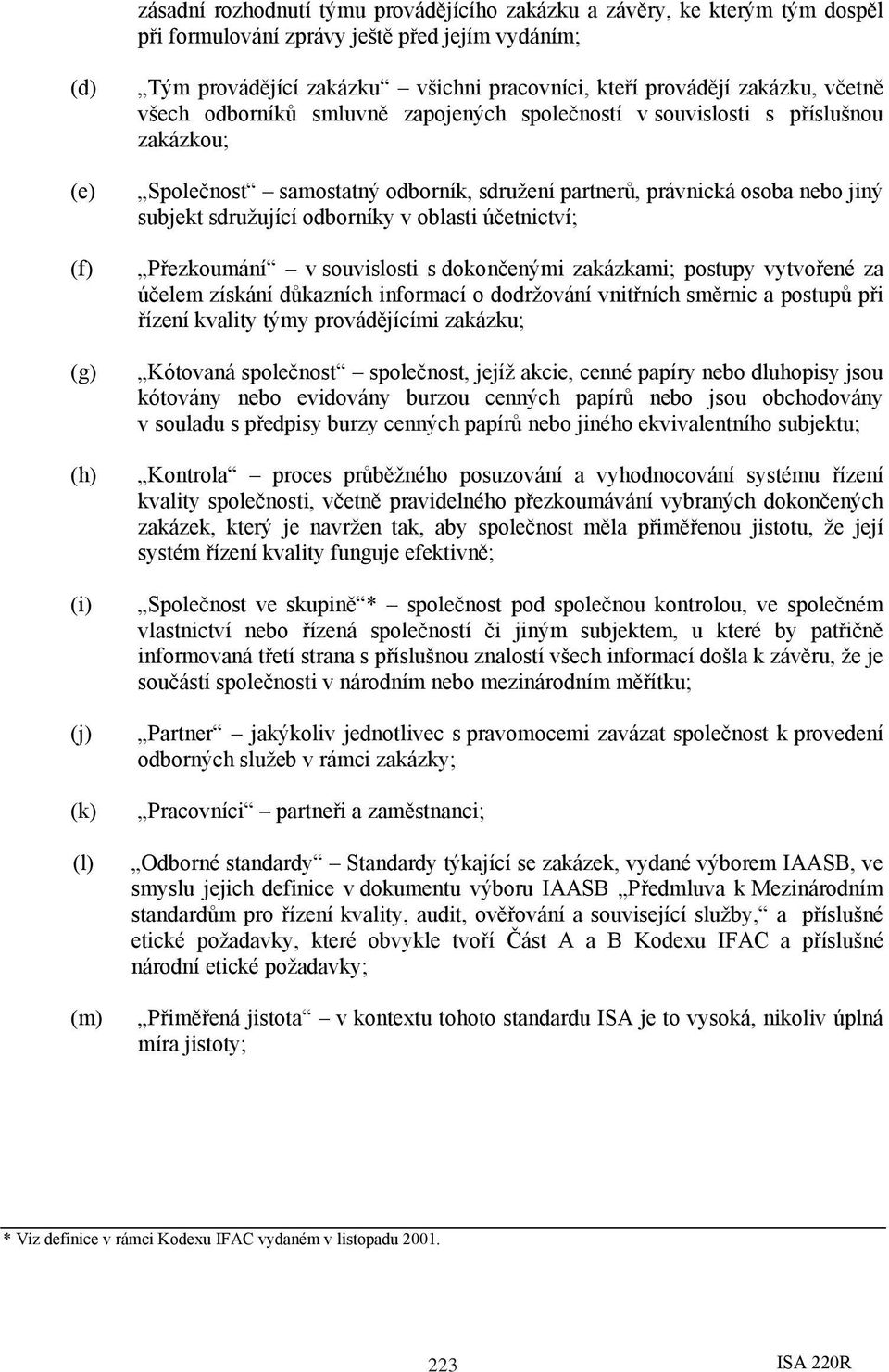 jiný subjekt sdružující odborníky v oblasti účetnictví; Přezkoumání v souvislosti s dokončenými zakázkami; postupy vytvořené za účelem získání důkazních informací o dodržování vnitřních směrnic a
