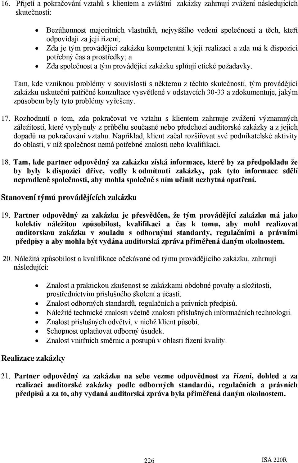 Tam, kde vzniknou problémy v souvislosti s některou z těchto skutečností, tým provádějící zakázku uskuteční patřičné konzultace vysvětlené v odstavcích 30-33 a zdokumentuje, jakým způsobem byly tyto