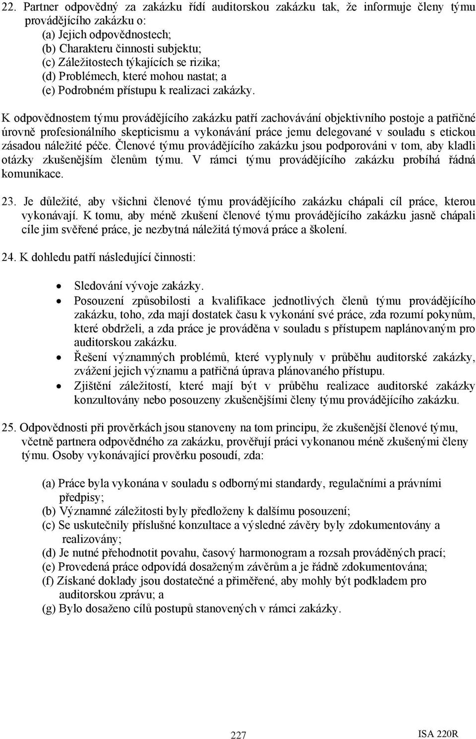 K odpovědnostem týmu provádějícího zakázku patří zachovávání objektivního postoje a patřičné úrovně profesionálního skepticismu a vykonávání práce jemu delegované v souladu s etickou zásadou náležité