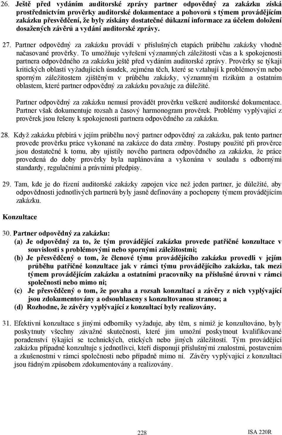 To umožňuje vyřešení významných záležitostí včas a k spokojenosti partnera odpovědného za zakázku ještě před vydáním auditorské zprávy.