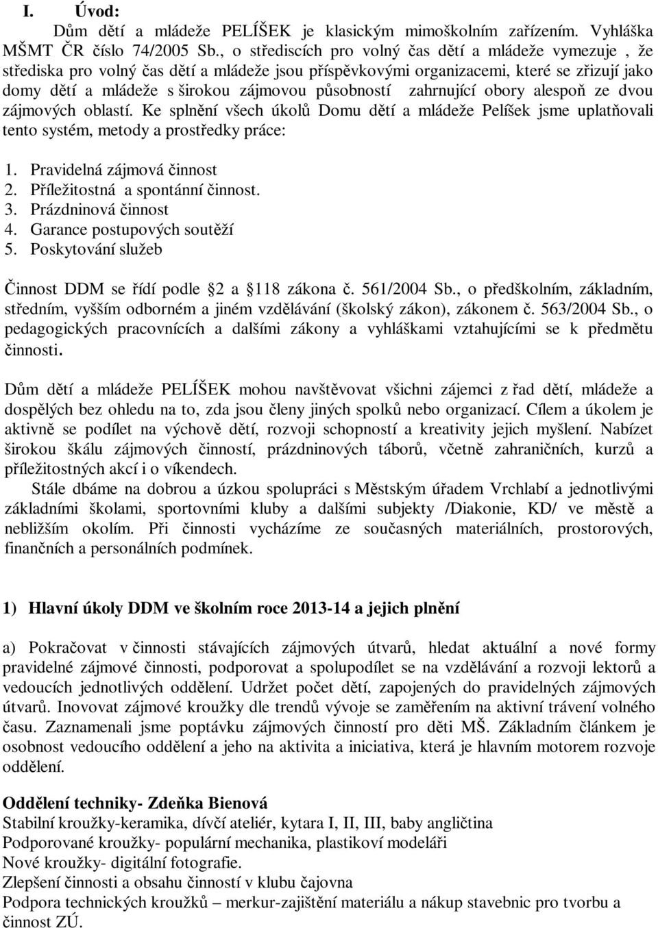 zahrnující obory alespo ze dvou zájmových oblastí. Ke splnní všech úkol Domu dtí a mládeže Pelíšek jsme uplatovali tento systém, metody a prostedky práce: 1. Pravidelná zájmová innost 2.