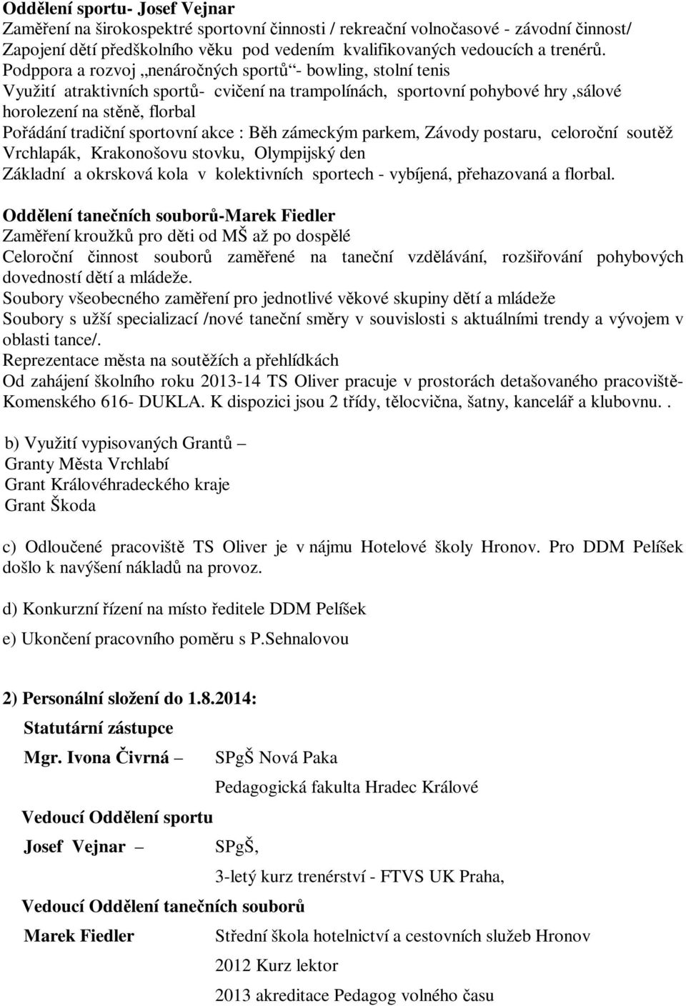 : Bh zámeckým parkem, Závody postaru, celoroní soutž Vrchlapák, Krakonošovu stovku, Olympijský den Základní a okrsková kola v kolektivních sportech - vybíjená, pehazovaná a florbal.