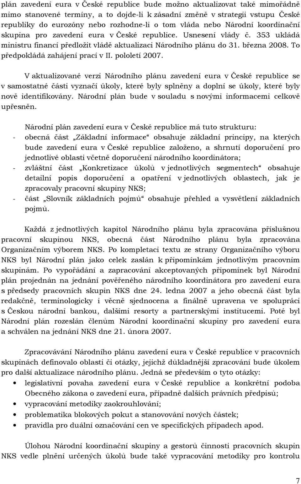 To předpokládá zahájení prací v II. pololetí 2007.