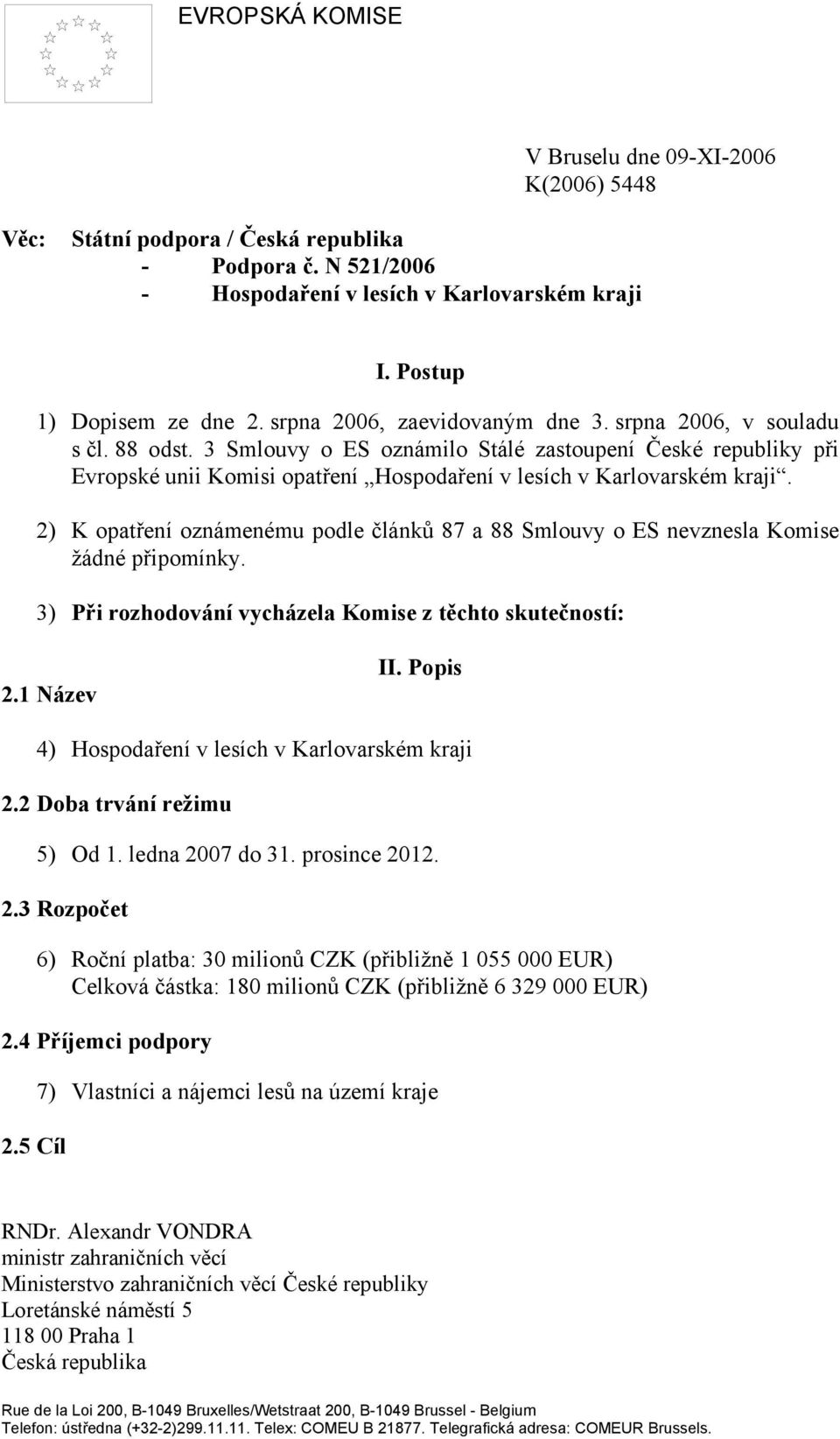 3 Smlouvy o ES oznámilo Stálé zastoupení České republiky při Evropské unii Komisi opatření Hospodaření v lesích v Karlovarském kraji.