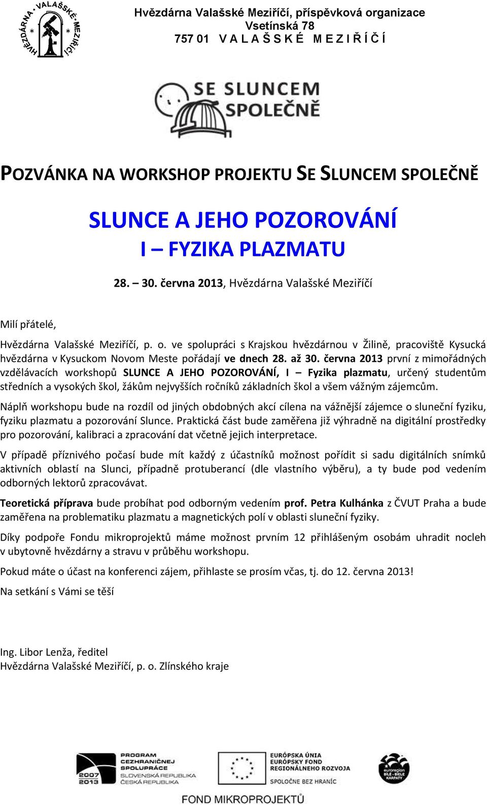 června 2013 první z mimořádných vzdělávacích workshopů SLUNCE A JEHO POZOROVÁNÍ, I Fyzika plazmatu, určený studentům středních a vysokých škol, žákům nejvyšších ročníků základních škol a všem vážným