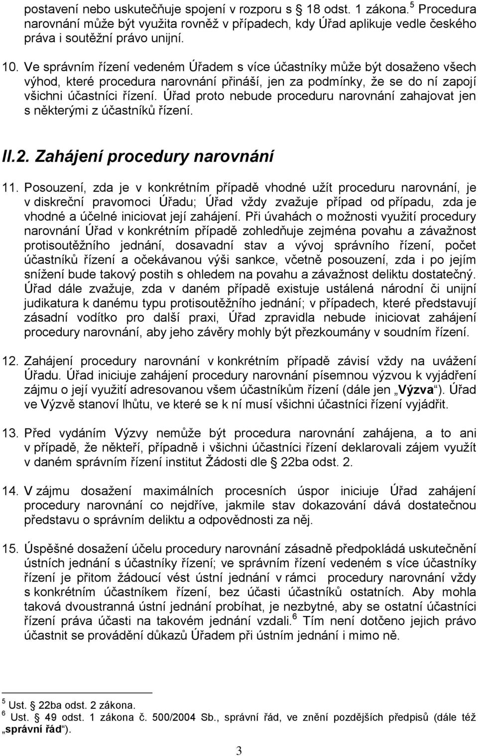 Úřad proto nebude proceduru narovnání zahajovat jen s některými z účastníků řízení. II.2. Zahájení procedury narovnání 11.