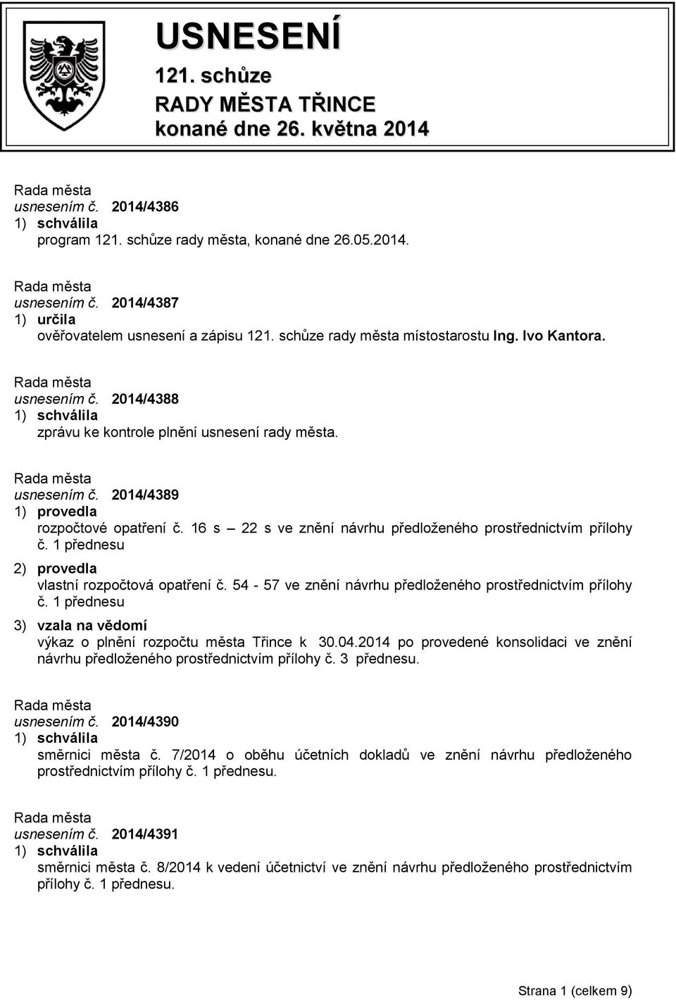 16 s 22 s ve znění návrhu předloženého prostřednictvím přílohy č. 1 přednesu 2) provedla vlastní rozpočtová opatření č. 54-57 ve znění návrhu předloženého prostřednictvím přílohy č.