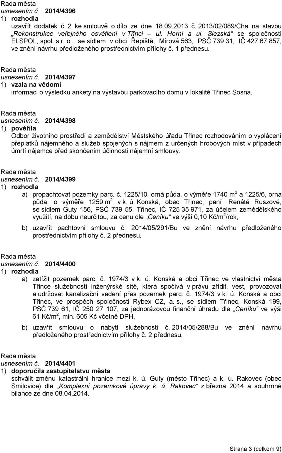 2014/4397 1) vzala na vědomí informaci o výsledku ankety na výstavbu parkovacího domu v lokalitě Třinec Sosna. usnesením č.