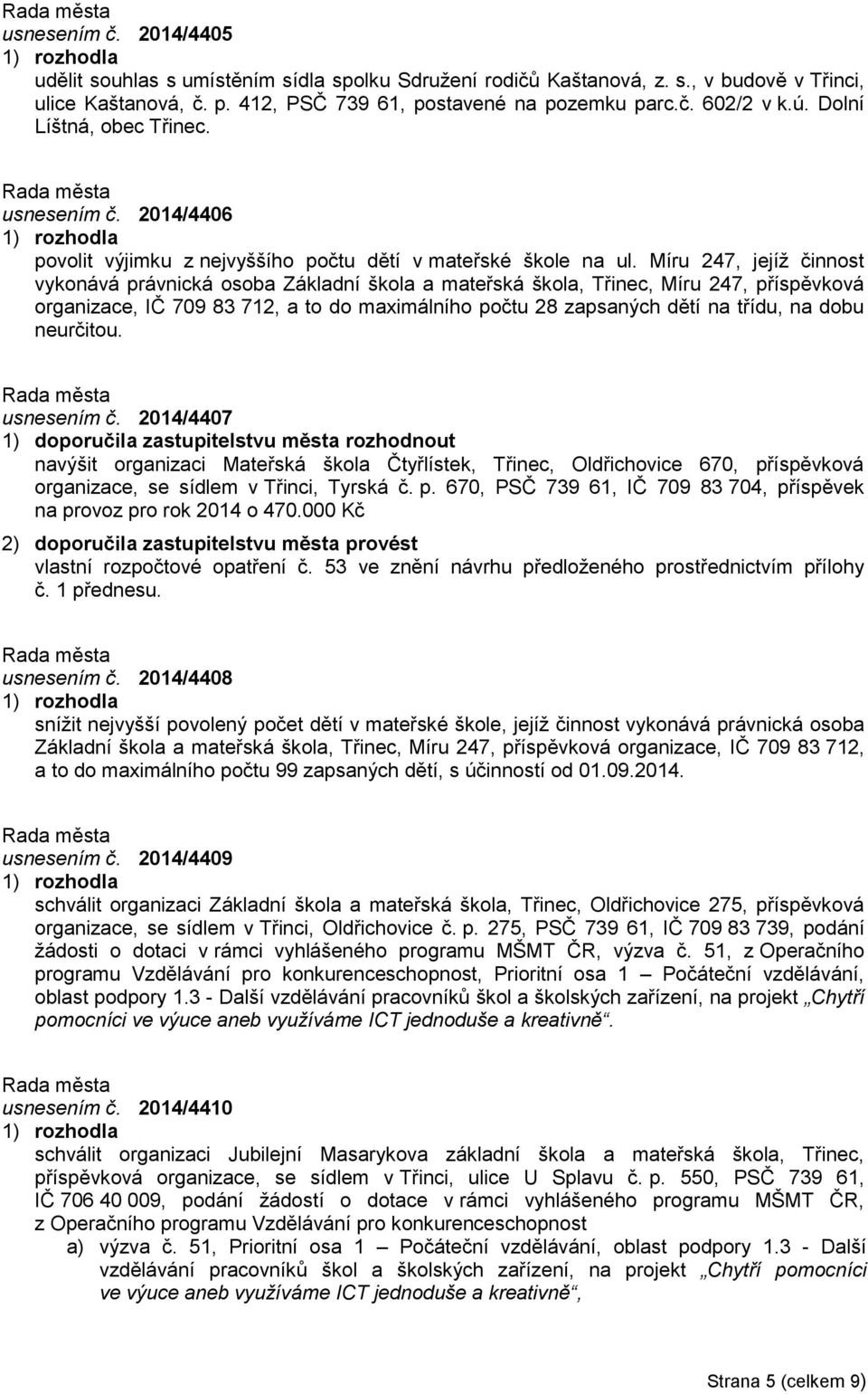 Míru 247, jejíž činnost vykonává právnická osoba Základní škola a mateřská škola, Třinec, Míru 247, příspěvková organizace, IČ 709 83 712, a to do maximálního počtu 28 zapsaných dětí na třídu, na