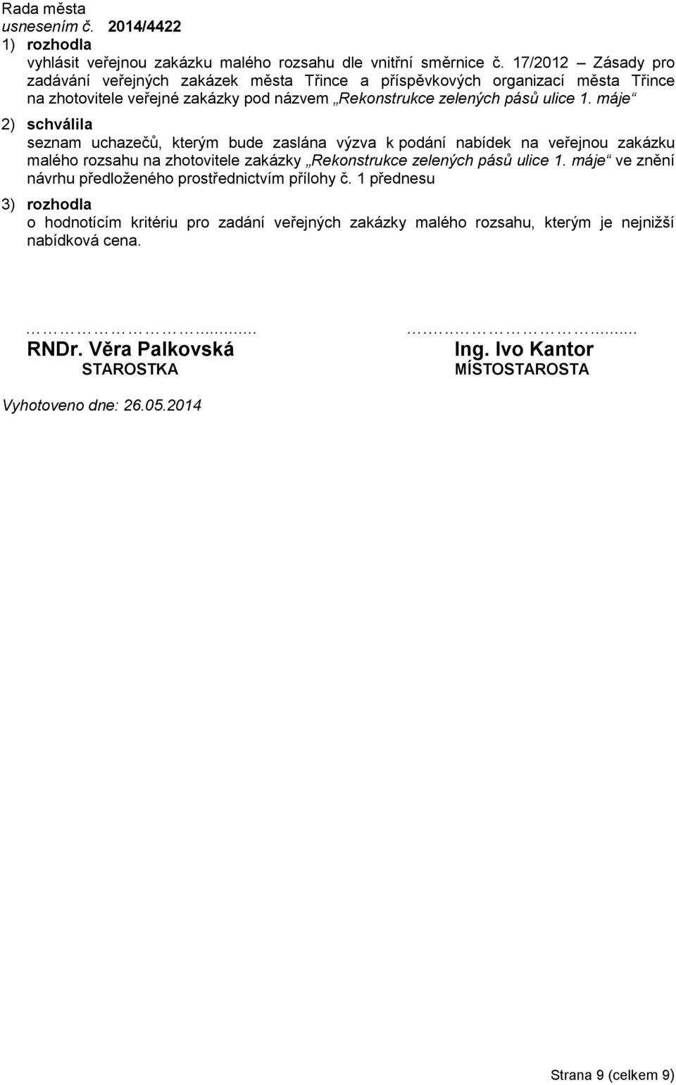 máje 2) schválila seznam uchazečů, kterým bude zaslána výzva k podání nabídek na veřejnou zakázku malého rozsahu na zhotovitele zakázky Rekonstrukce zelených pásů ulice 1.