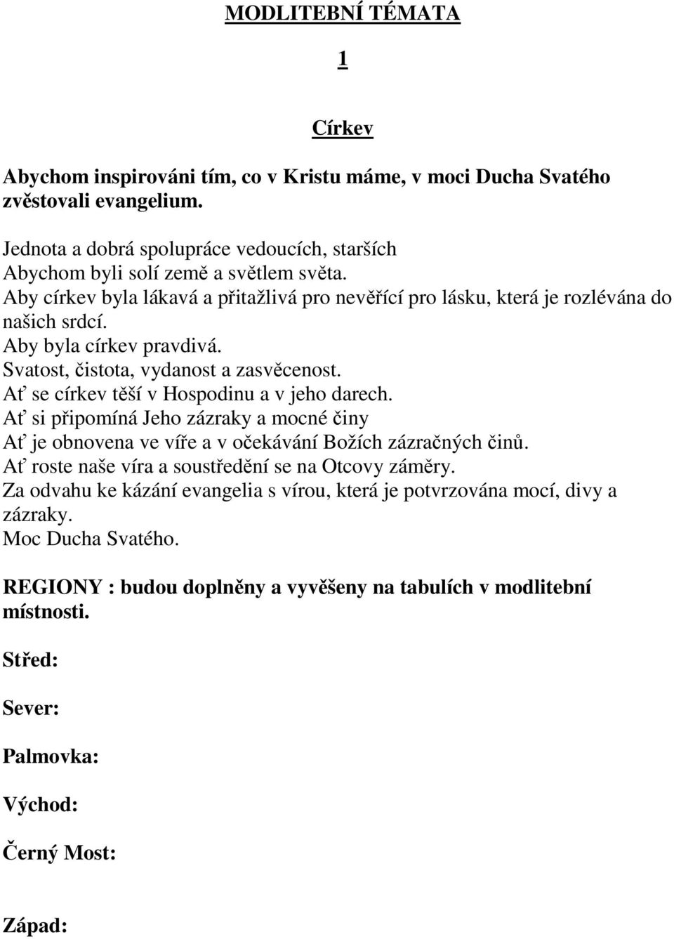 Aby byla církev pravdivá. Svatost, čistota, vydanost a zasvěcenost. Ať se církev těší v Hospodinu a v jeho darech.