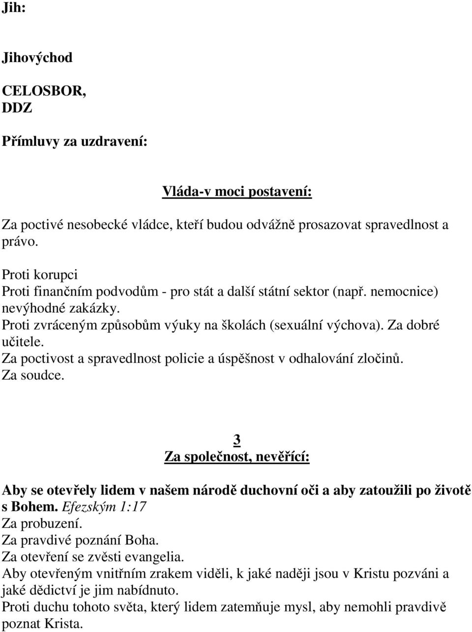 Za poctivost a spravedlnost policie a úspěšnost v odhalování zločinů. Za soudce. 3 Za společnost, nevěřící: Aby se otevřely lidem v našem národě duchovní oči a aby zatoužili po životě s Bohem.