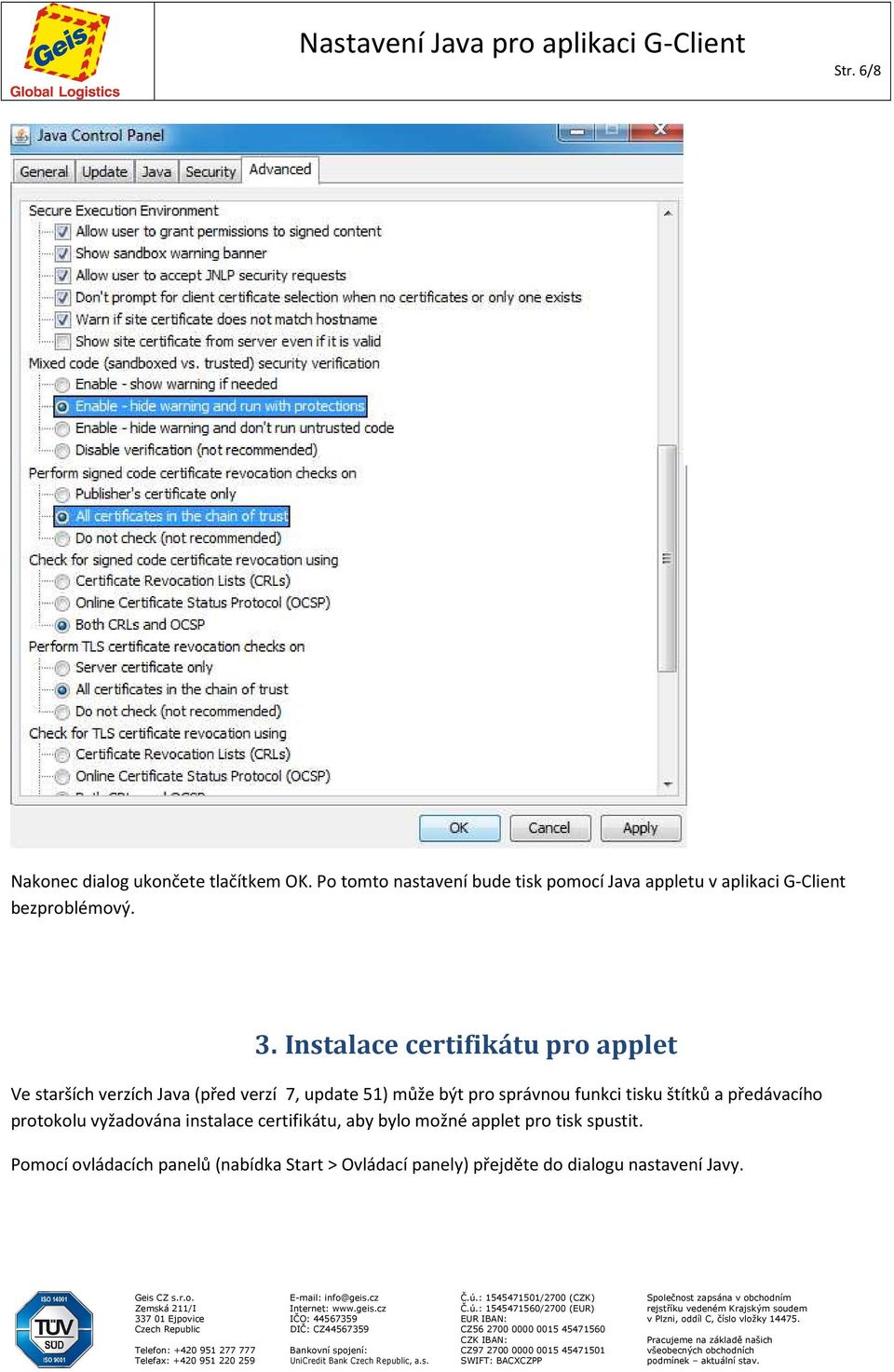 Instalace certifikátu pro applet Ve starších verzích Java (před verzí 7, update 51) může být pro správnou funkci