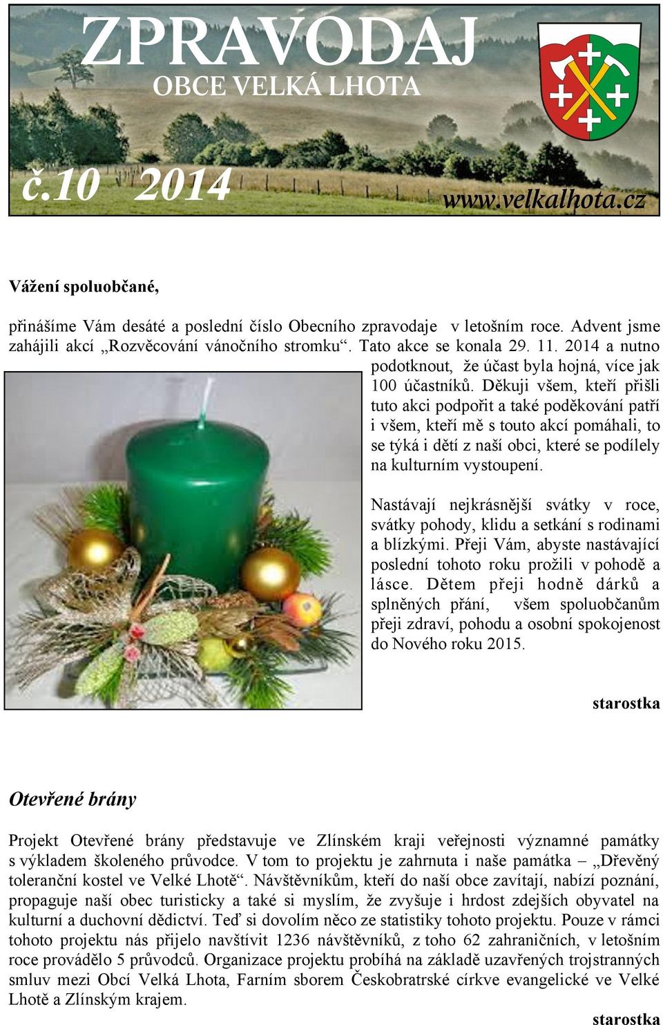 Děkuji všem, kteří přišli tuto akci podpořit a také poděkování patří i všem, kteří mě s touto akcí pomáhali, to se týká i dětí z naší obci, které se podílely na kulturním vystoupení.