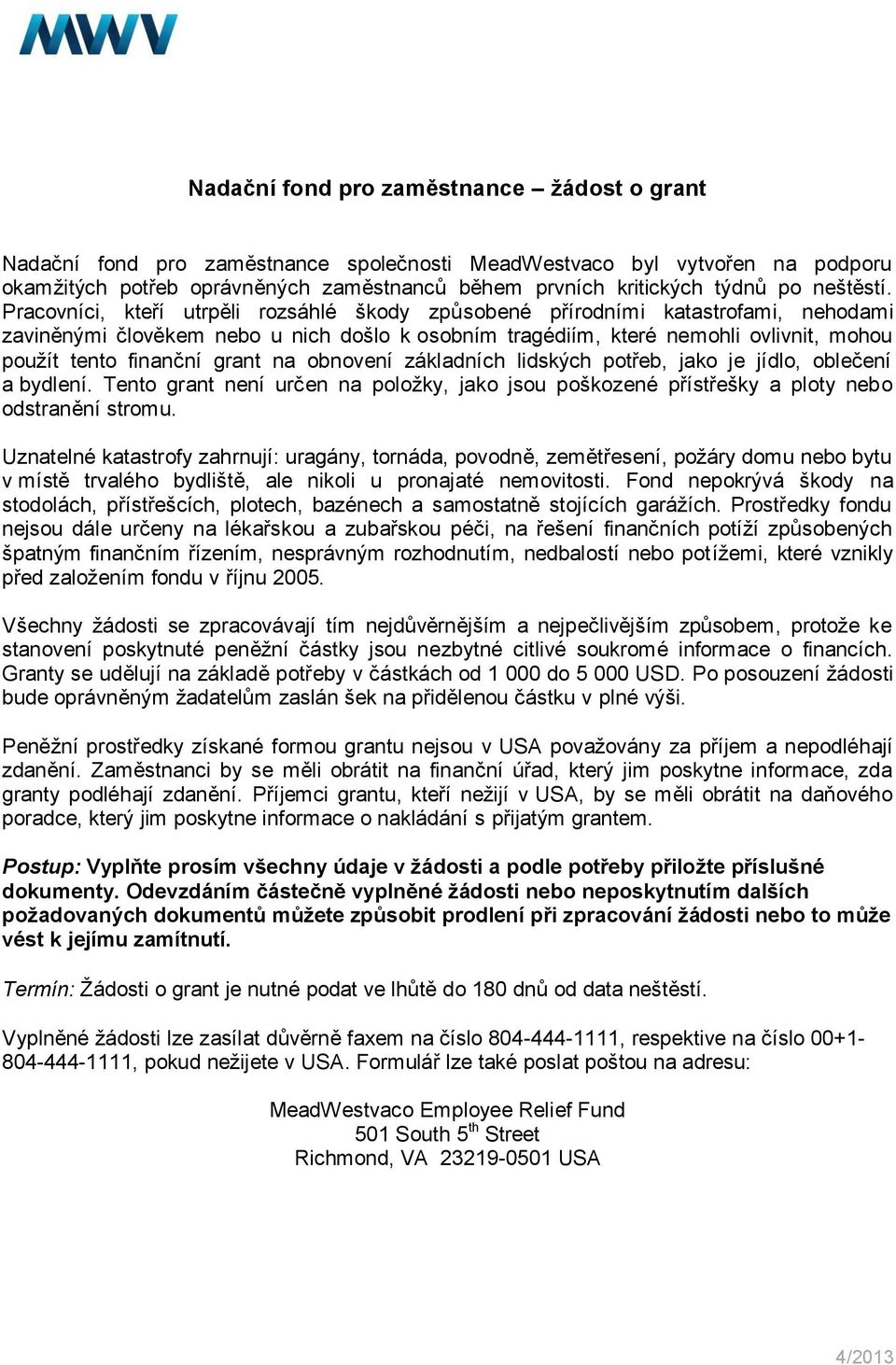 Pracovníci, kteří utrpěli rozsáhlé škody způsobené přírodními katastrofami, nehodami zaviněnými člověkem nebo u nich došlo k osobním tragédiím, které nemohli ovlivnit, mohou použít tento finanční