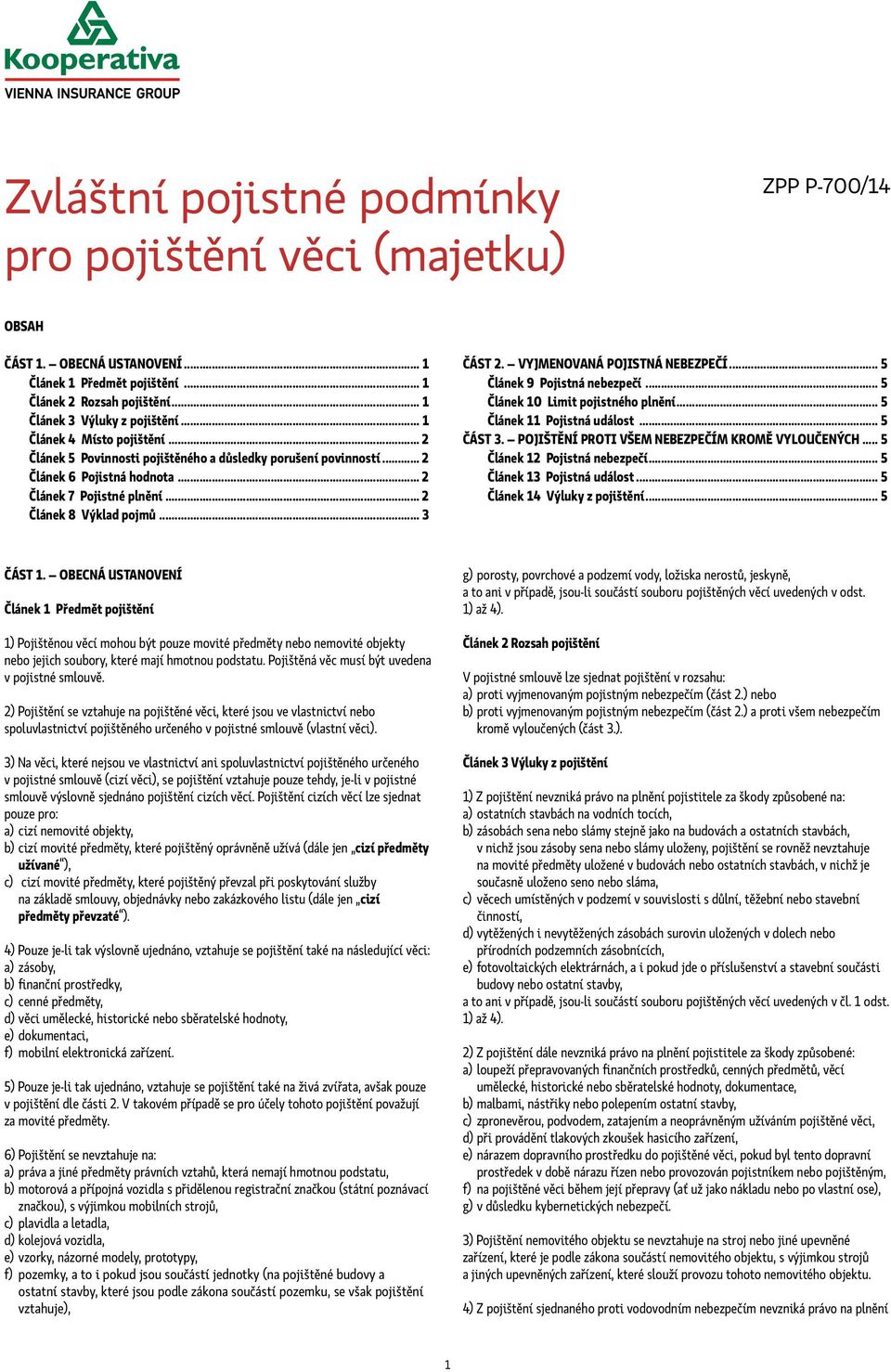 VYJMENOVANÁ POJISTNÁ NEBEZPEČÍ... 5 Článek 9 Pojistná nebezpečí... 5 Článek 10 Limit pojistného plnění... 5 Článek 11 Pojistná událost... 5 ČÁST 3. POJIŠTĚNÍ PROTI VŠEM NEBEZPEČÍM KROMĚ VYLOUČENÝCH.