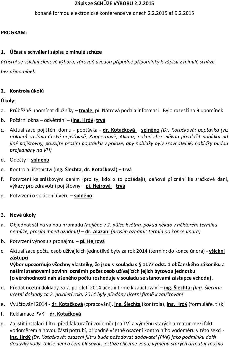 Průběžně upomínat dlužníky trvale; pí. Nátrová podala informaci. Bylo rozesláno 9 upomínek b. Požární okna odvětrání (ing. Hrdý) trvá c. Aktualizace pojištění domu - poptávka - dr.