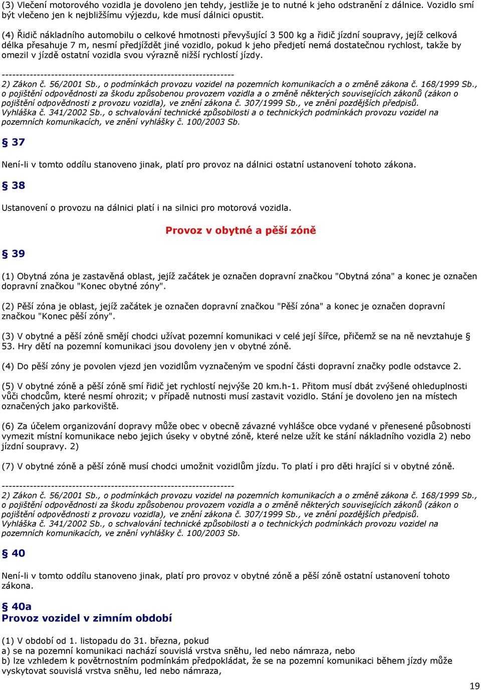 dostatečnou rychlost, takže by omezil v jízdě ostatní vozidla svou výrazně nižší rychlostí jízdy. 2) Zákon č. 56/2001 Sb., o podmínkách provozu vozidel na pozemních komunikacích a o změně zákona č.