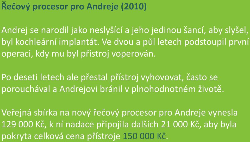 Po deseti letech ale přestal přístroj vyhovovat, často se porouchával a Andrejovi bránil v plnohodnotném životě.