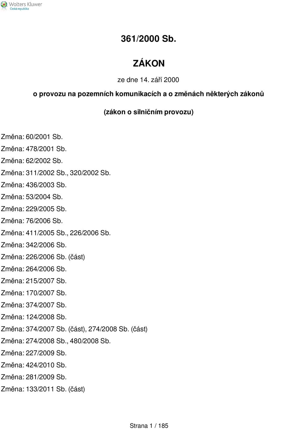 Změna: 411/2005 Sb., 226/2006 Sb. Změna: 342/2006 Sb. Změna: 226/2006 Sb. (část) Změna: 264/2006 Sb. Změna: 215/2007 Sb. Změna: 170/2007 Sb. Změna: 374/2007 Sb.