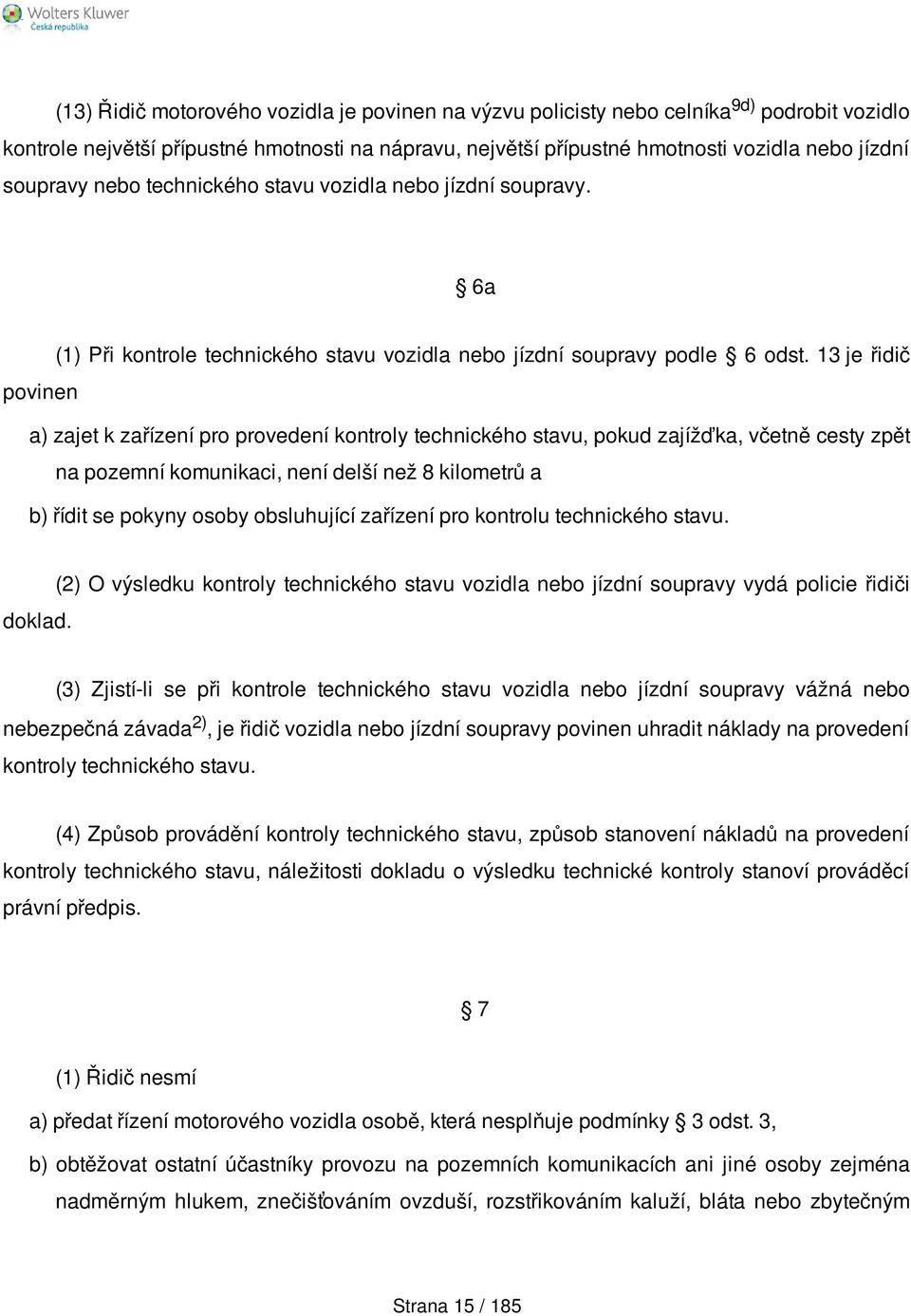 13 je řidič povinen a) zajet k zařízení pro provedení kontroly technického stavu, pokud zajížďka, včetně cesty zpět na pozemní komunikaci, není delší než 8 kilometrů a b) řídit se pokyny osoby