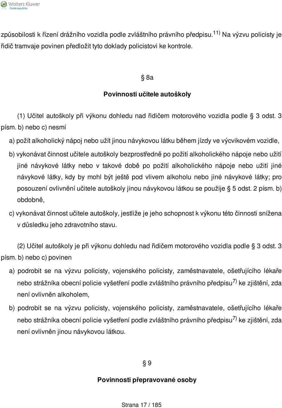 b) nebo c) nesmí a) požít alkoholický nápoj nebo užít jinou návykovou látku během jízdy ve výcvikovém vozidle, b) vykonávat činnost učitele autoškoly bezprostředně po požití alkoholického nápoje nebo