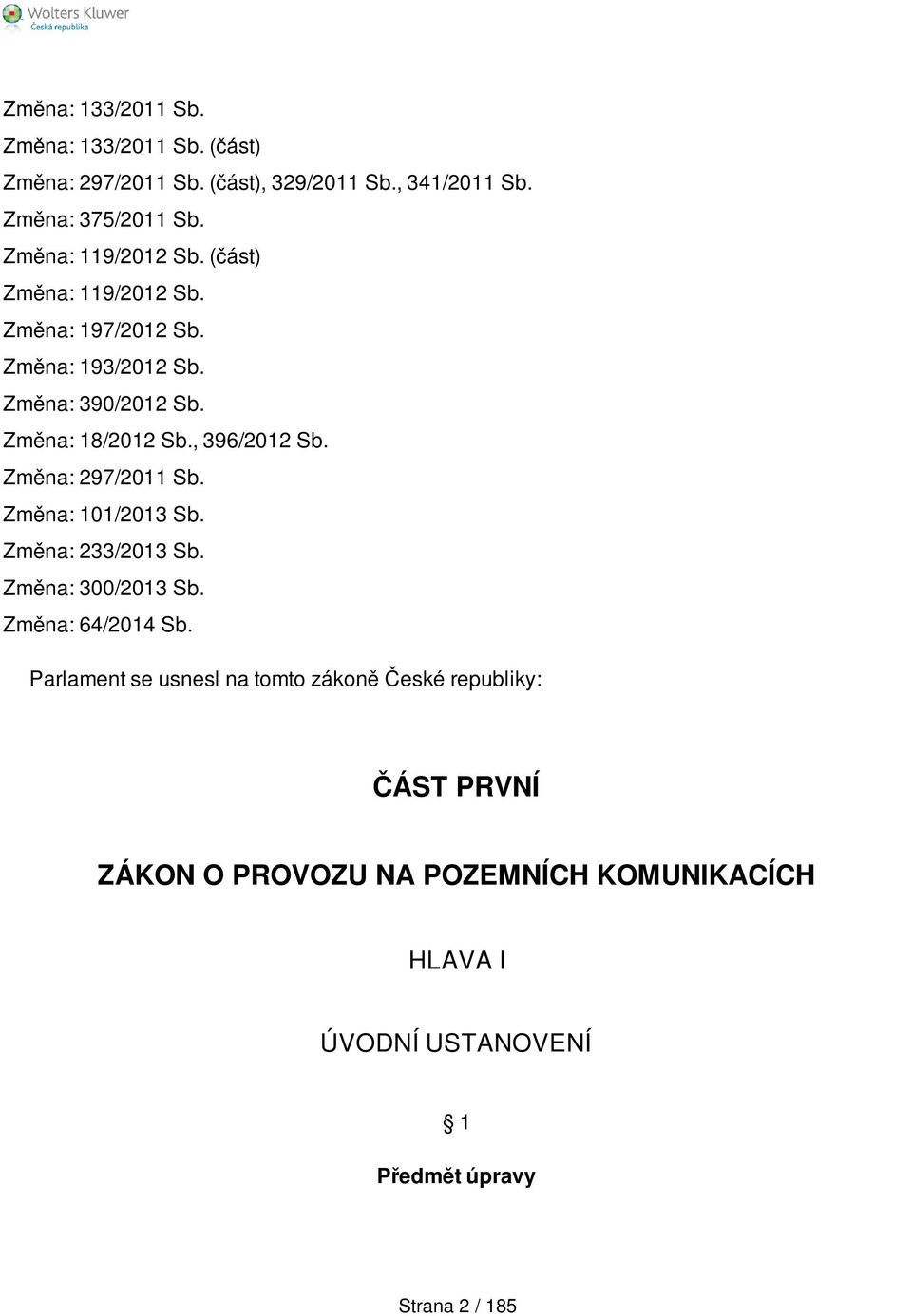 , 396/2012 Sb. Změna: 297/2011 Sb. Změna: 101/2013 Sb. Změna: 233/2013 Sb. Změna: 300/2013 Sb. Změna: 64/2014 Sb.