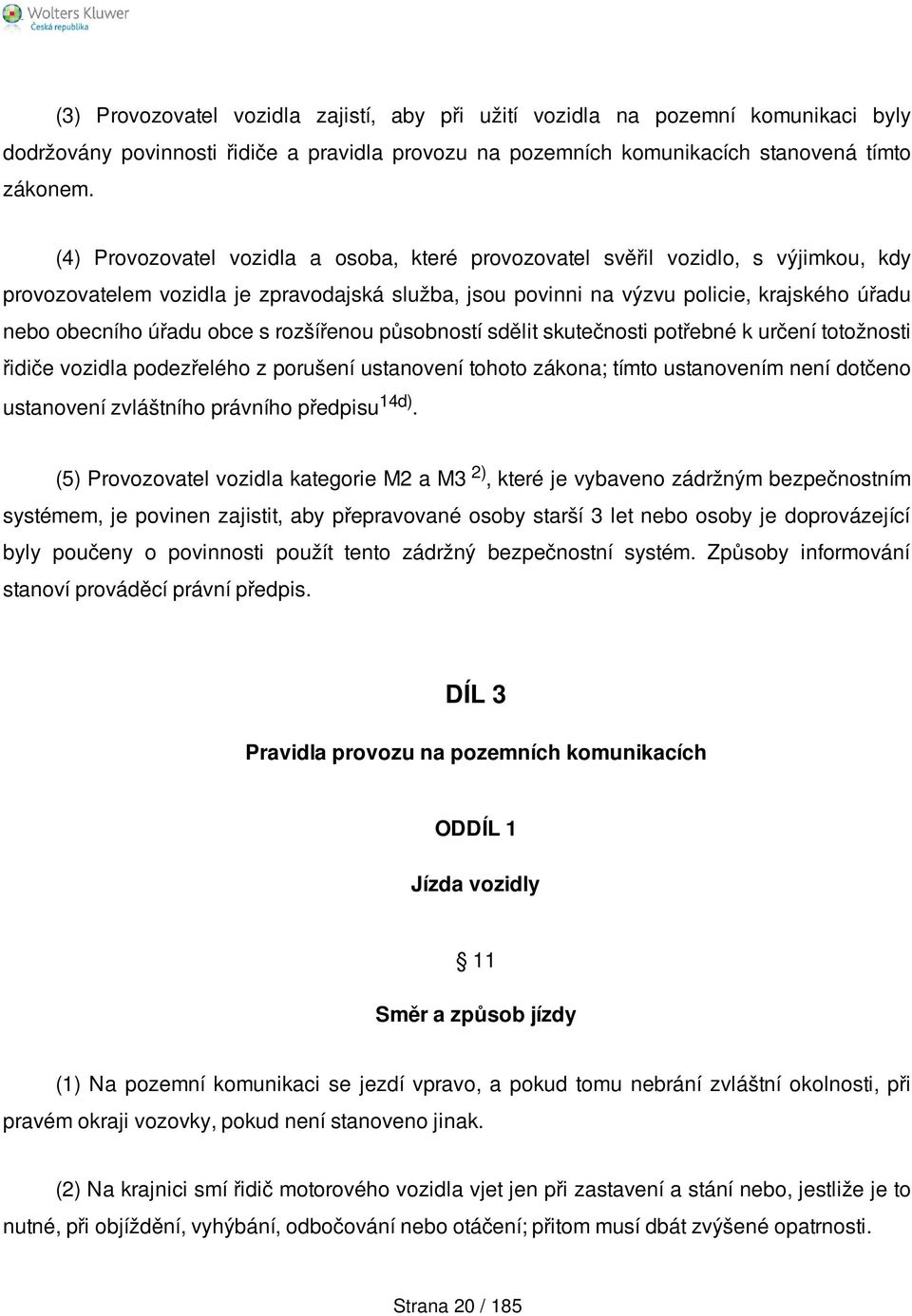 obce s rozšířenou působností sdělit skutečnosti potřebné k určení totožnosti řidiče vozidla podezřelého z porušení ustanovení tohoto zákona; tímto ustanovením není dotčeno ustanovení zvláštního