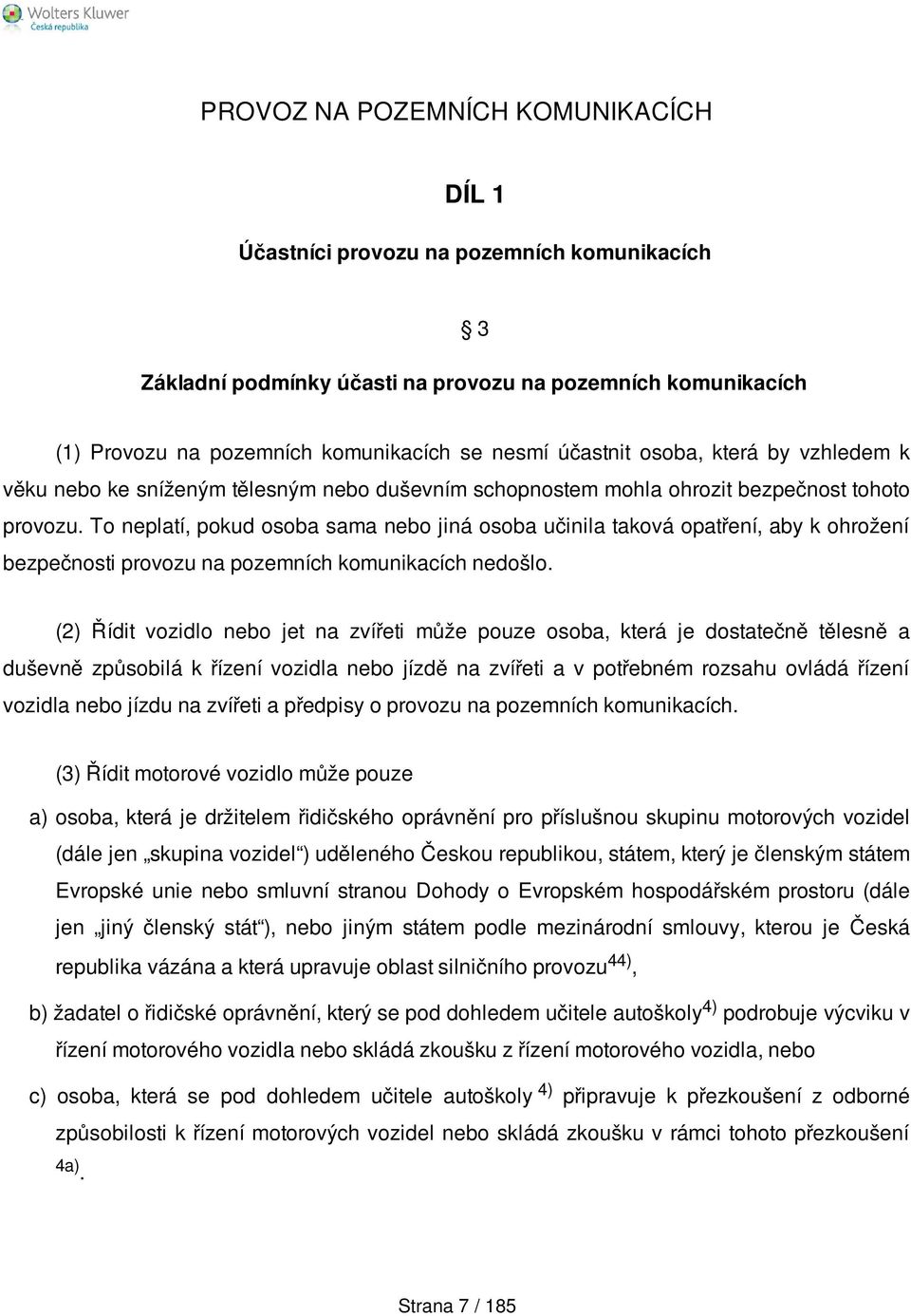 To neplatí, pokud osoba sama nebo jiná osoba učinila taková opatření, aby k ohrožení bezpečnosti provozu na pozemních komunikacích nedošlo.