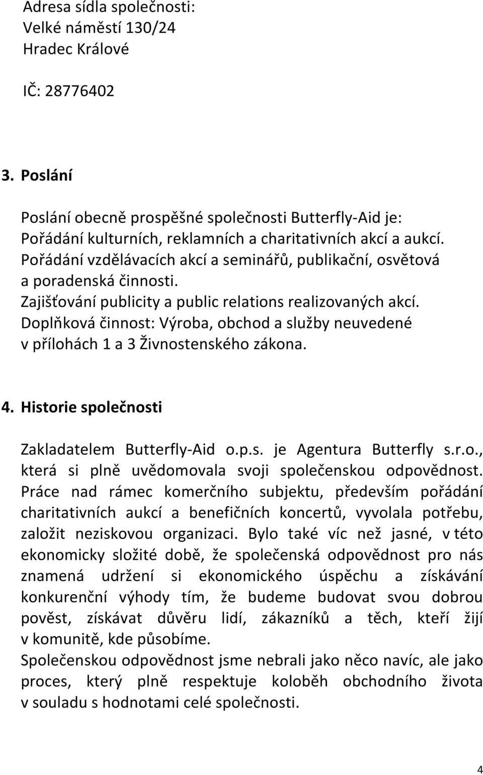 Pořádání vzdělávacích akcí a seminářů, publikační, osvětová a poradenská činnosti. Zajišťování publicity a public relations realizovaných akcí.