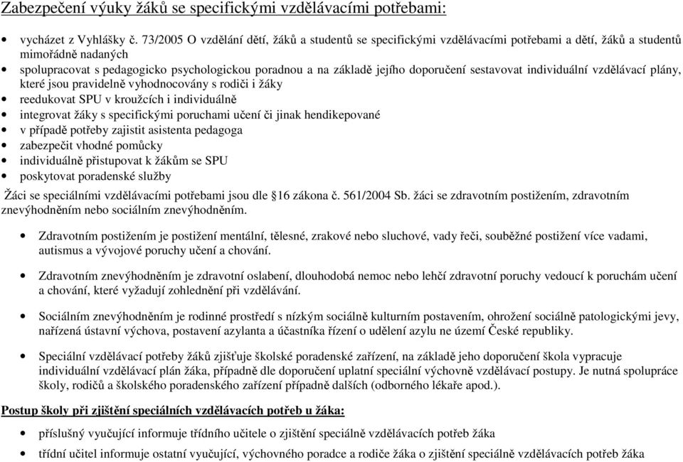 doporučení sestavovat individuální vzdělávací plány, které jsou pravidelně vyhodnocovány s rodiči i žáky reedukovat SPU v kroužcích i individuálně integrovat žáky s specifickými poruchami učení či