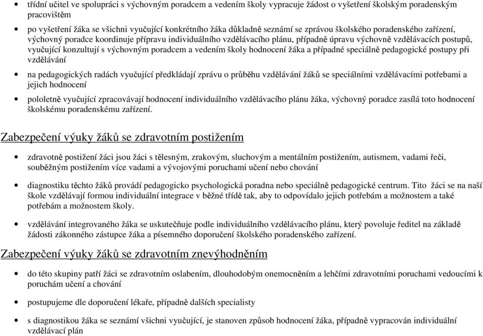 poradcem a vedením školy hodnocení žáka a případné speciálně pedagogické postupy při vzdělávání na pedagogických radách vyučující předkládají zprávu o průběhu vzdělávání žáků se speciálními