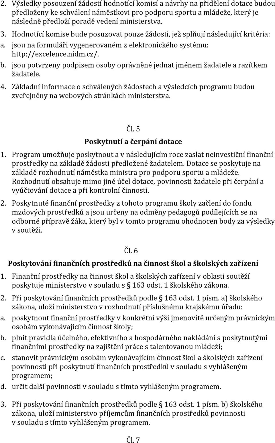 jsou potvrzeny podpisem osoby oprávněné jednat jménem žadatele a razítkem žadatele. 4.