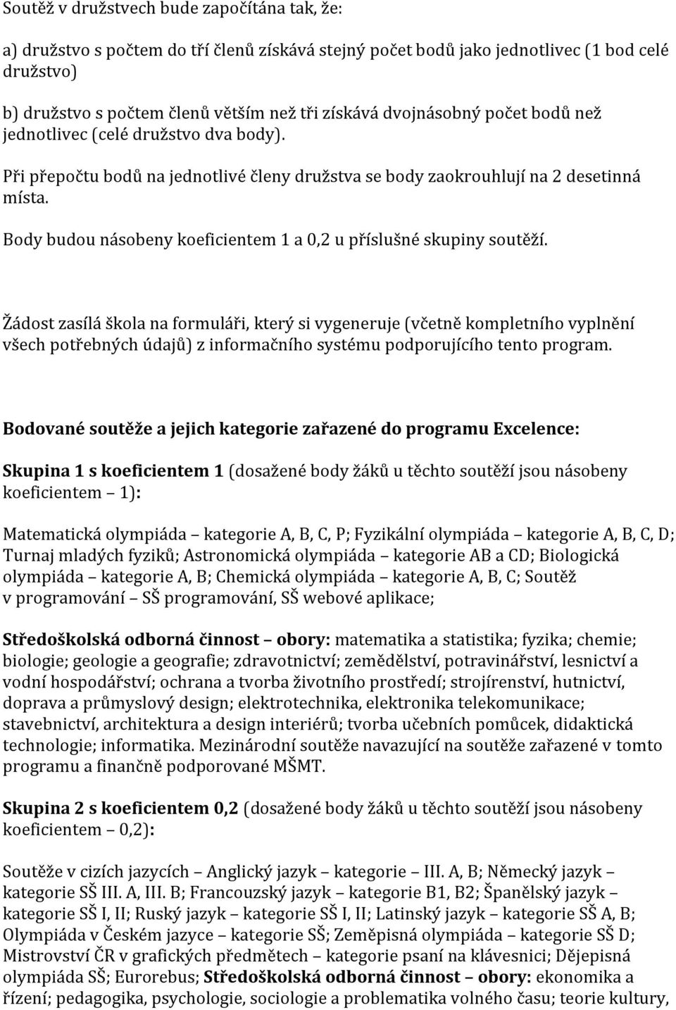 Body budou násobeny koeficientem 1 a 0,2 u příslušné skupiny soutěží.