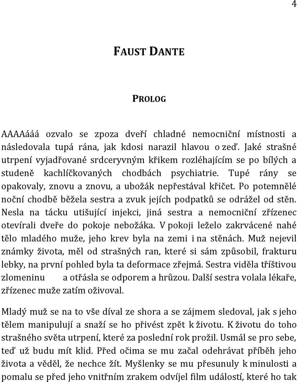 Po potemnělé noční chodbě běžela sestra a zvuk jejích podpatků se odrážel od stěn. Nesla na tácku utišující injekci, jiná sestra a nemocniční zřízenec otevírali dveře do pokoje nebožáka.