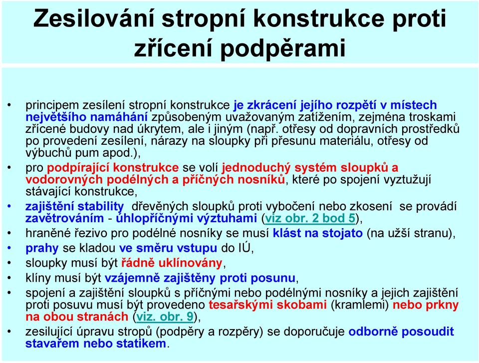), pro podpírající konstrukce se volí jednoduchý systém sloupků a vodorovných podélných a příčných nosníků, které po spojení vyztužují stávající konstrukce, zajištění stability dřevěných sloupků