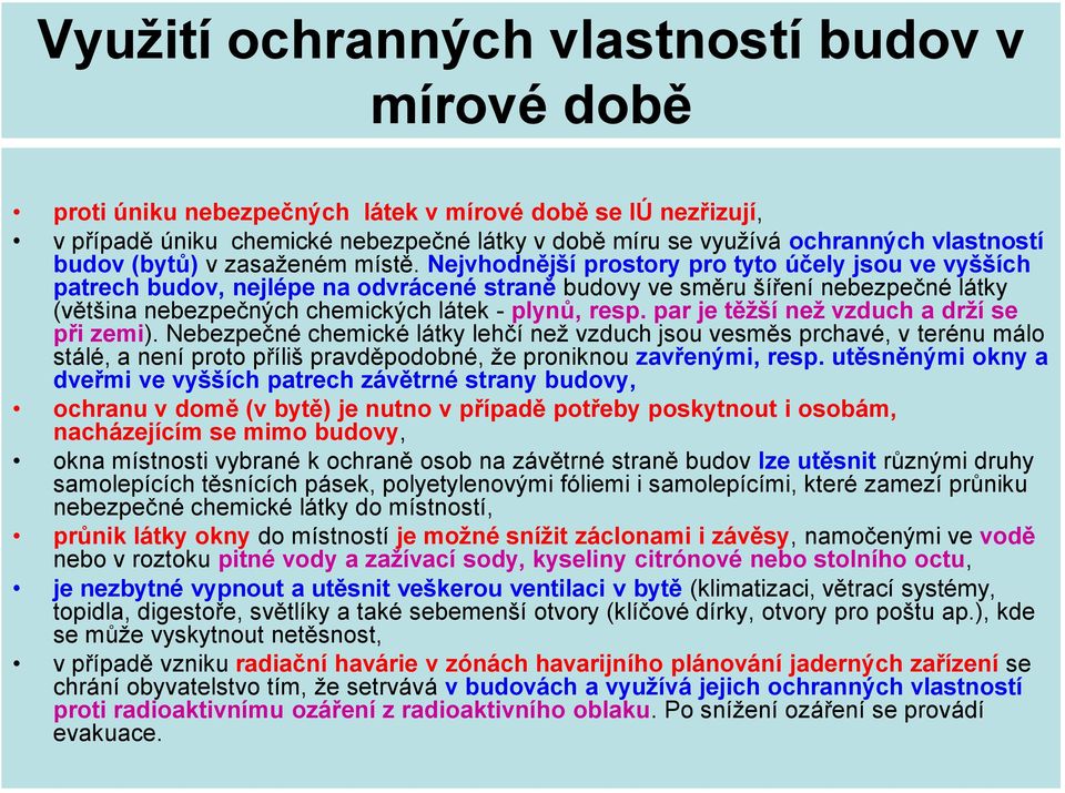 Nejvhodnější prostory pro tyto účely jsou ve vyšších patrech budov, nejlépe na odvrácené straně budovy ve směru šíření nebezpečné látky (většina nebezpečných chemických látek - plynů, resp.