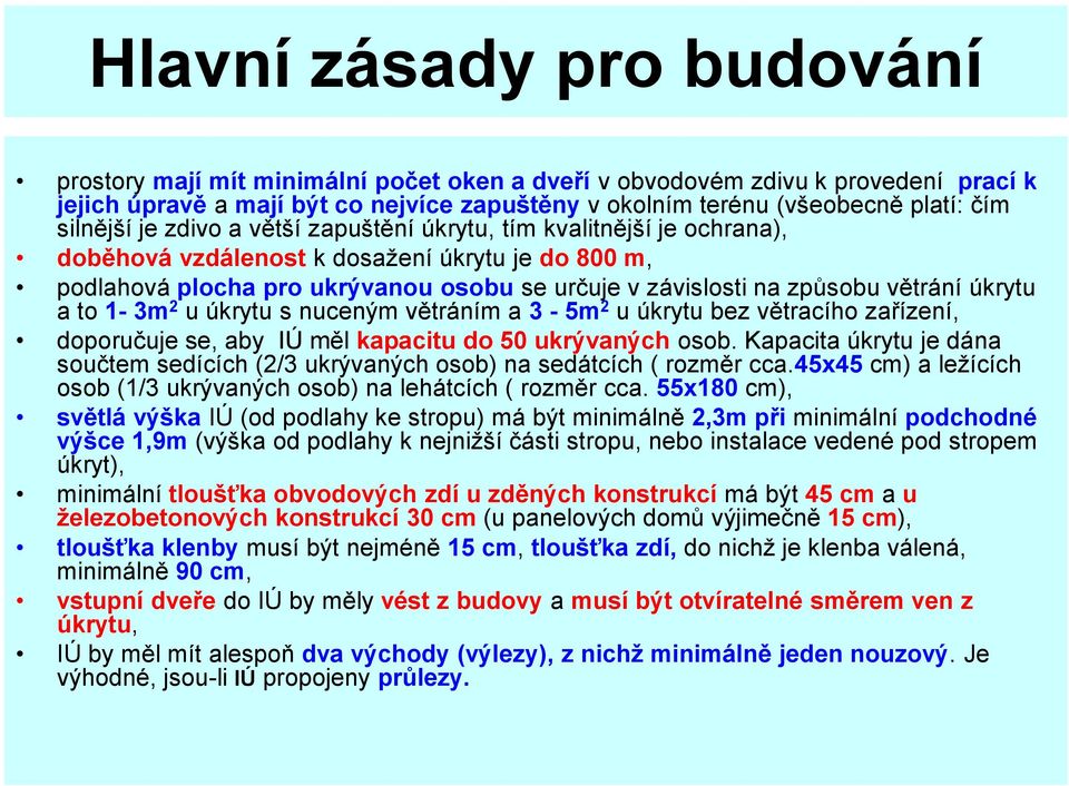 větrání úkrytu a to 1-3m 2 u úkrytu s nuceným větráním a 3-5m 2 u úkrytu bez větracího zařízení, doporučuje se, aby IÚ měl kapacitu do 50 ukrývaných osob.