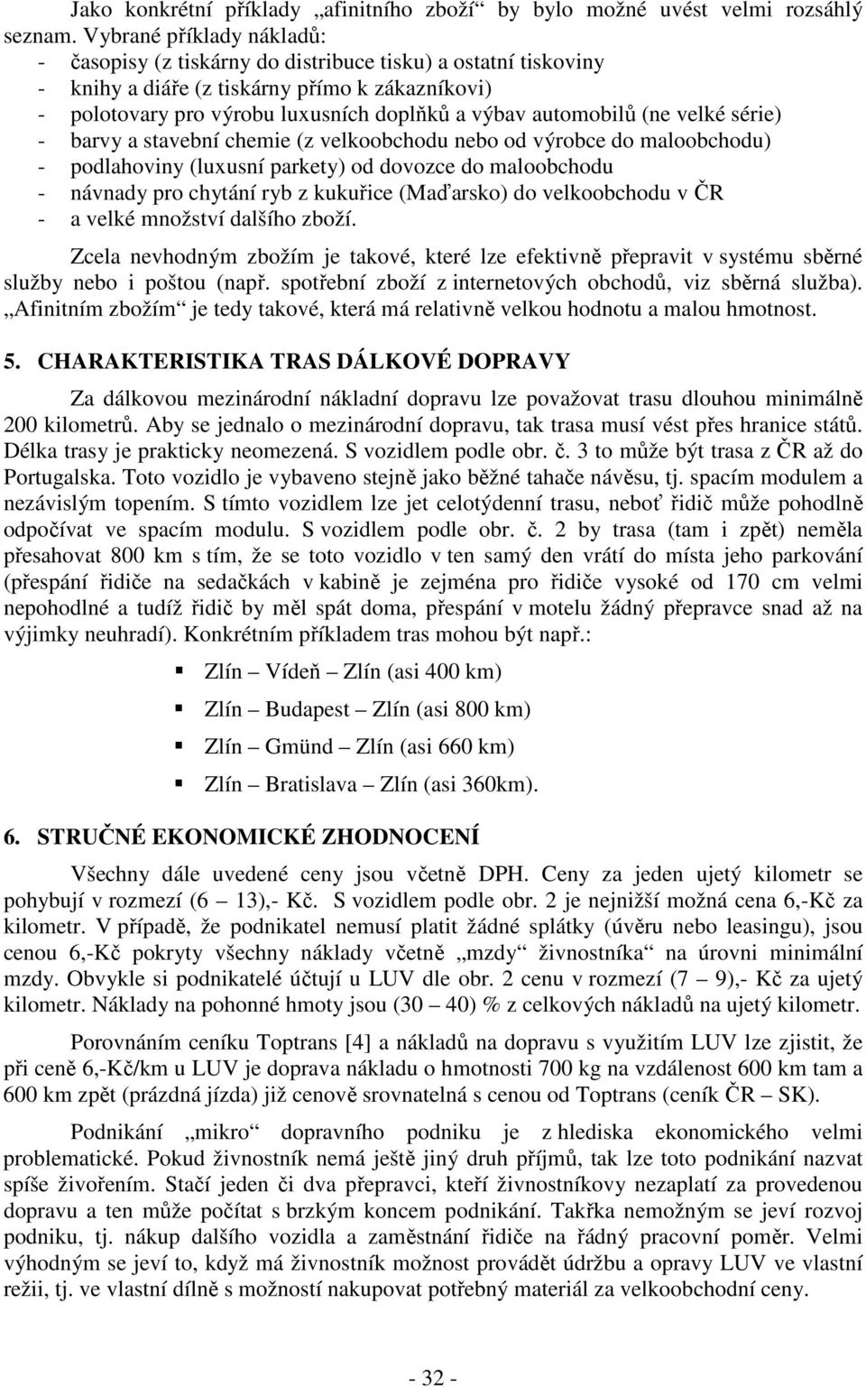 (ne velké série) - barvy a stavební chemie (z velkoobchodu nebo od výrobce do maloobchodu) - podlahoviny (luxusní parkety) od dovozce do maloobchodu - návnady pro chytání ryb z kukuřice (Maďarsko) do