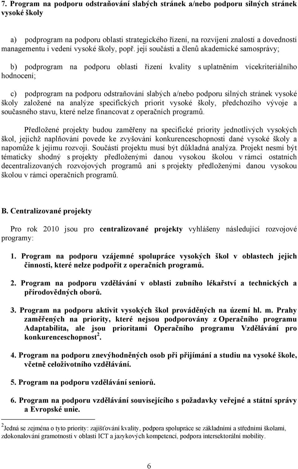 její součásti a členů akademické samosprávy; b) podprogram na podporu oblasti řízení kvality s uplatněním vícekriteriálního hodnocení; c) podprogram na podporu odstraňování slabých a/nebo podporu